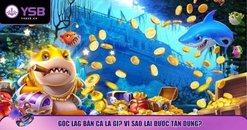 Góc lag bắn cá là “vũ khí ngầm” của nhiều tay chơi chuyên nghiệp