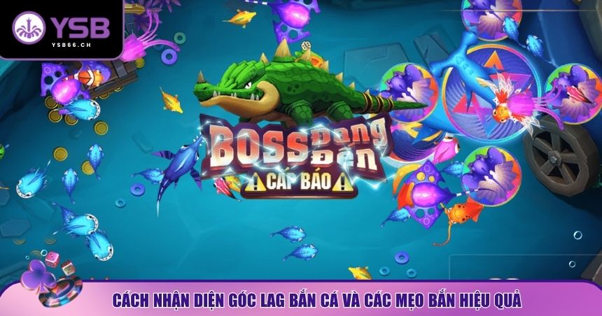 Nhận diện chính xác góc lag bắn cá và áp dụng đúng chiến thuật  