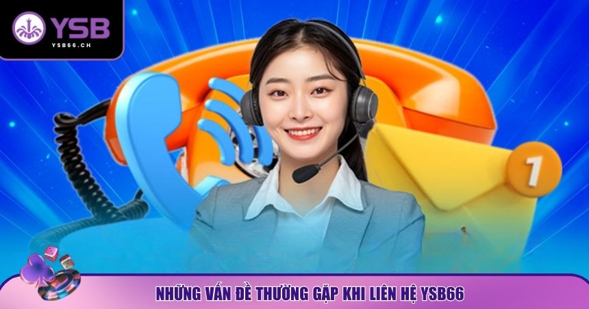 Những vấn đề thường gặp khi liên hệ YSB66
